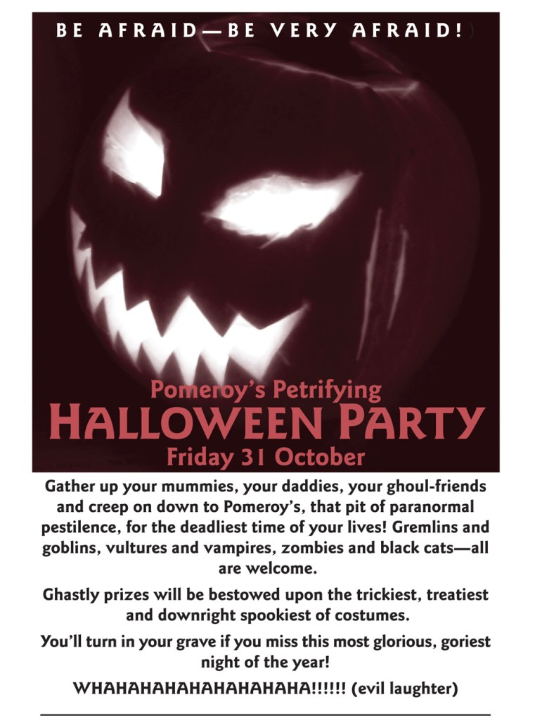 Pomeroys Halloween Party invitation 2008. Be afraid—be very afraid! Pomeroy’s Petrifying Halloween Party. Friday 31 October.